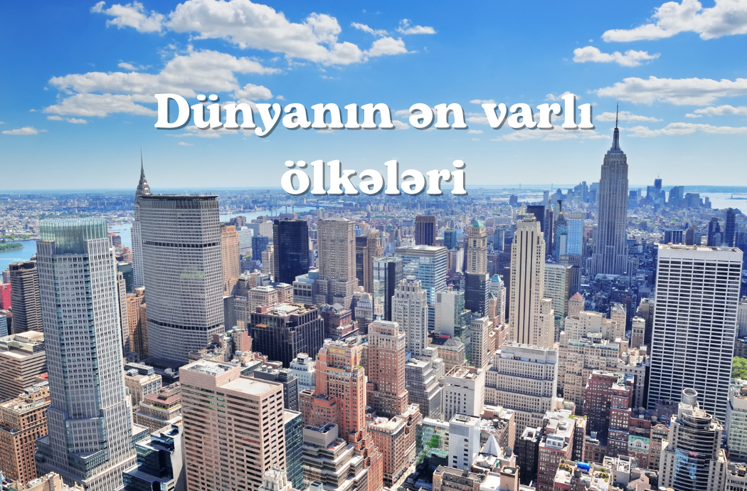 Dünyanın ən varlı ölkələri – adambaşına düşən ÜDM